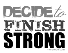 Decide to finish strong