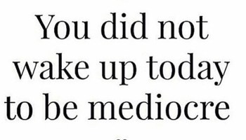 dont be mediocre
