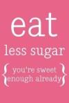 Eat less sugar