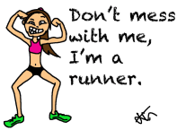 Don't mess with me I'm a runner. 